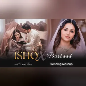 Ishq X Barbaad - Mashup (Full Version) Lo-fi 2307 | Jubin Nautiyal x Arijit Singh | Latest 4k Mashup cover art