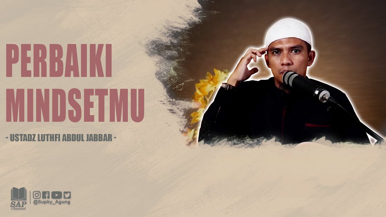 PERBAIKI MINDSETMU | USTADZ LUTHFI ABDUL JABBAR