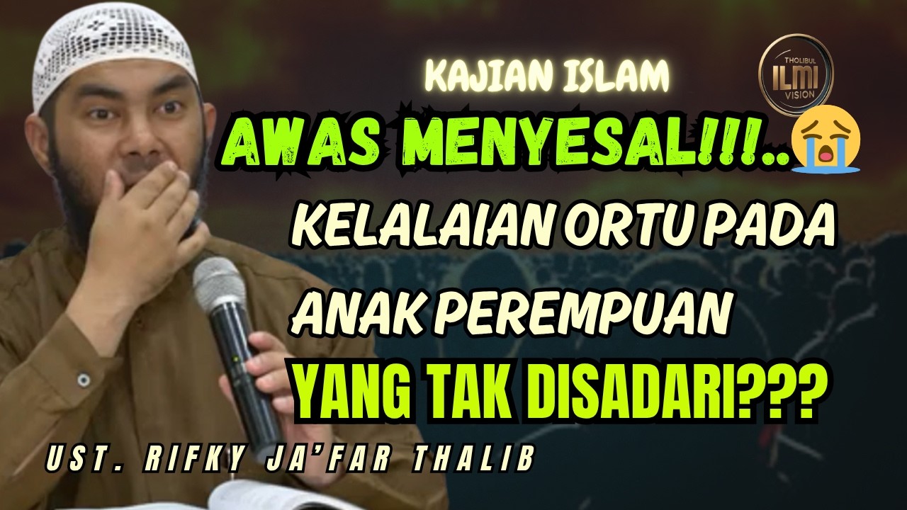 AWAS MENYESAL!!! Kelalaian ORTU Pada Anak Perempuan yang TAK DISADARI || Ust. RIFKY JA’FAR THALIB. cover art
