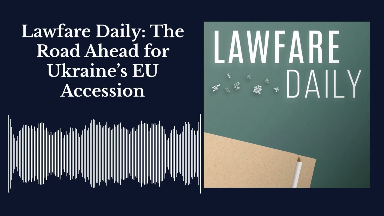 Lawfare Daily: A Breakthrough in Ukraine’s EU Accession Talk cover art