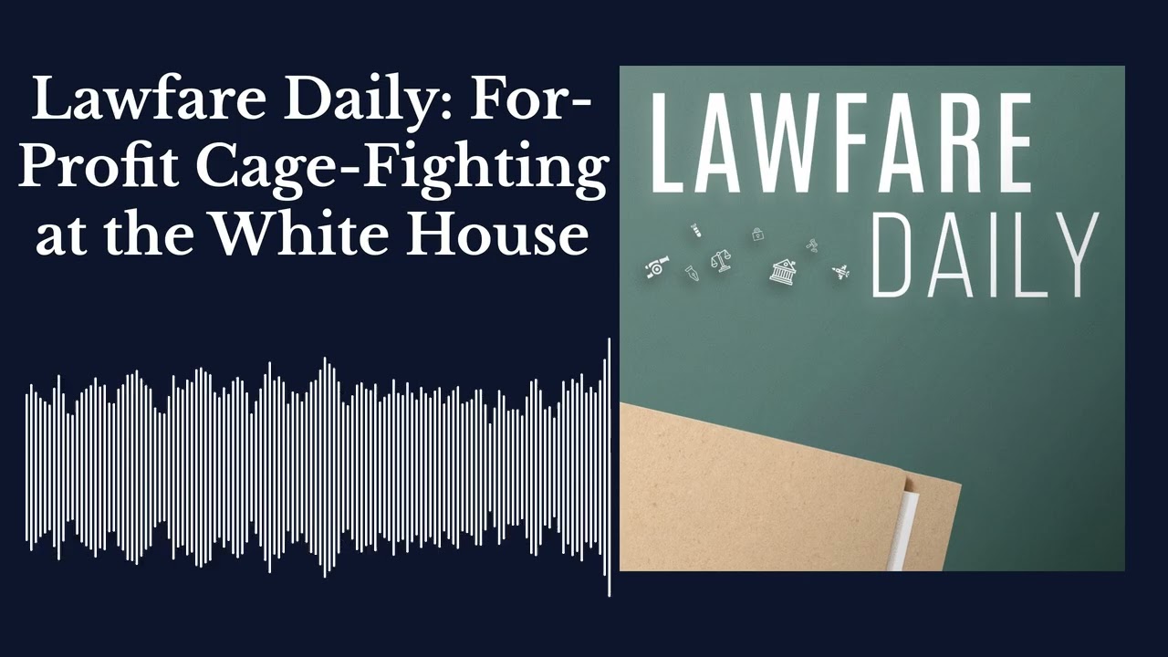 Lawfare Daily: For-Profit Cage-Fighting at the White House cover art