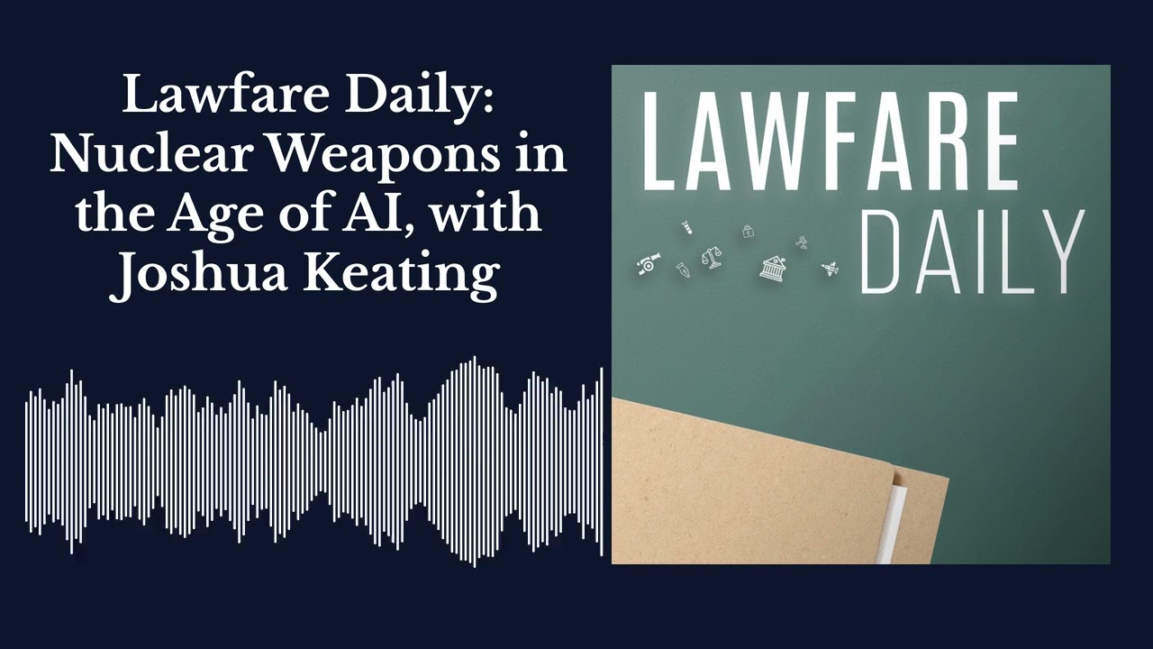Lawfare Daily: Nuclear Weapons in the Age of AI, with Joshua Keating cover art