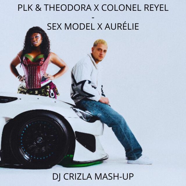 PLK & THEODORA X COLONEL REYEL - SEX MODEL (DJ CRIZLA MASH-UP)
