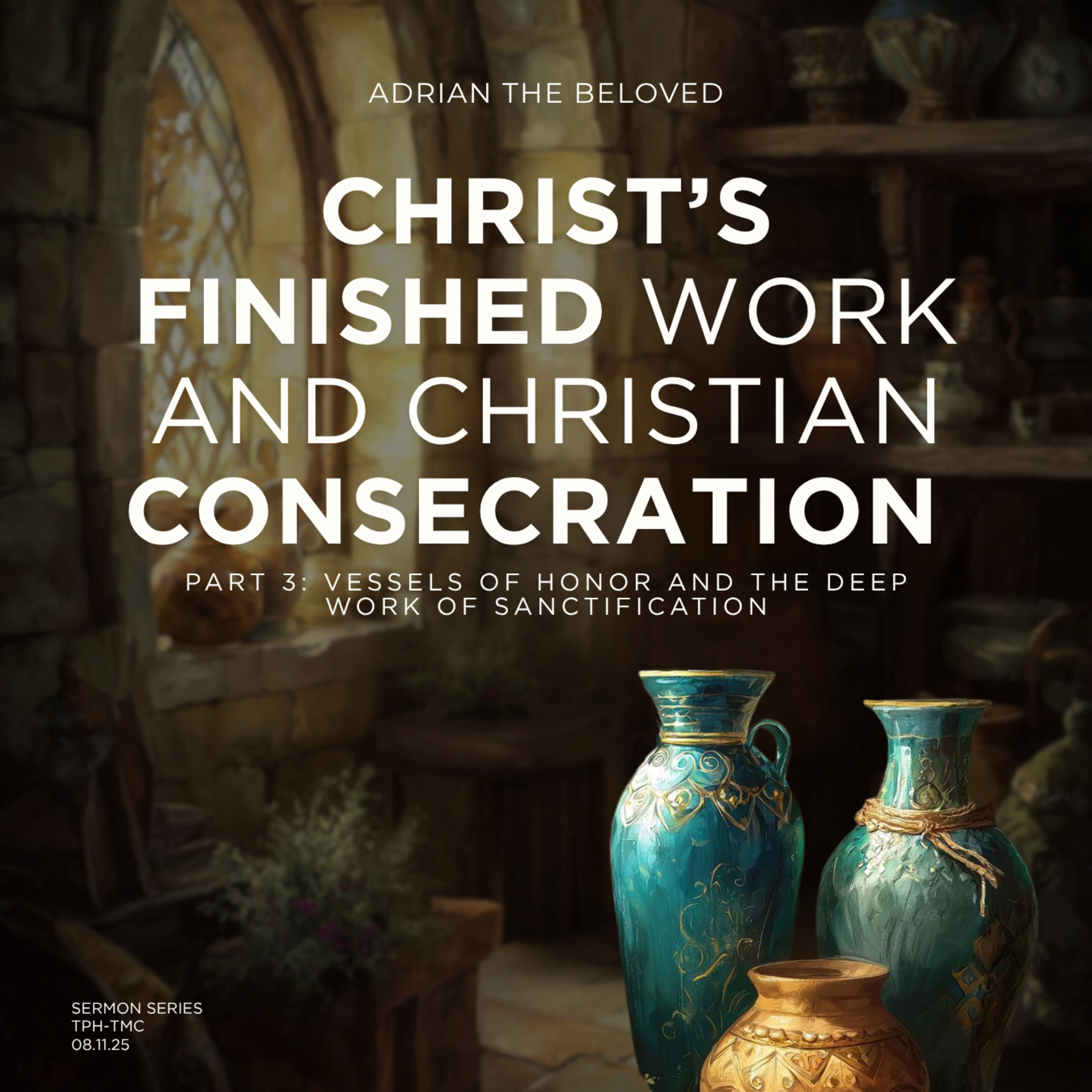 Christ’s Finished Work & Christian Consecration (Pt 3) Vessels of Honor & the Work of Sanctification