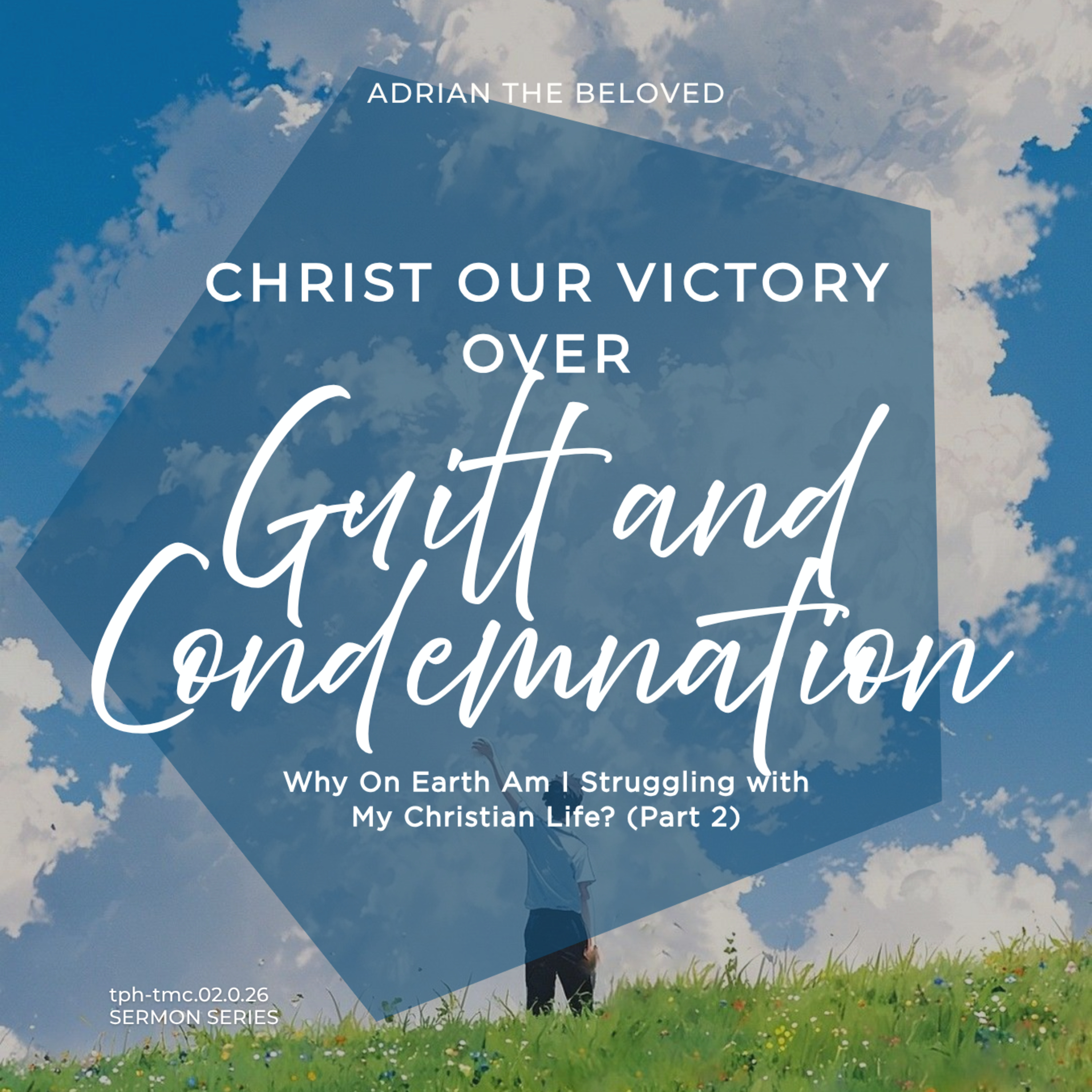Why on Earth Am I Struggling With My Christian Life? (Part 2) Christ Our Victory Over Guilt and Condemnation