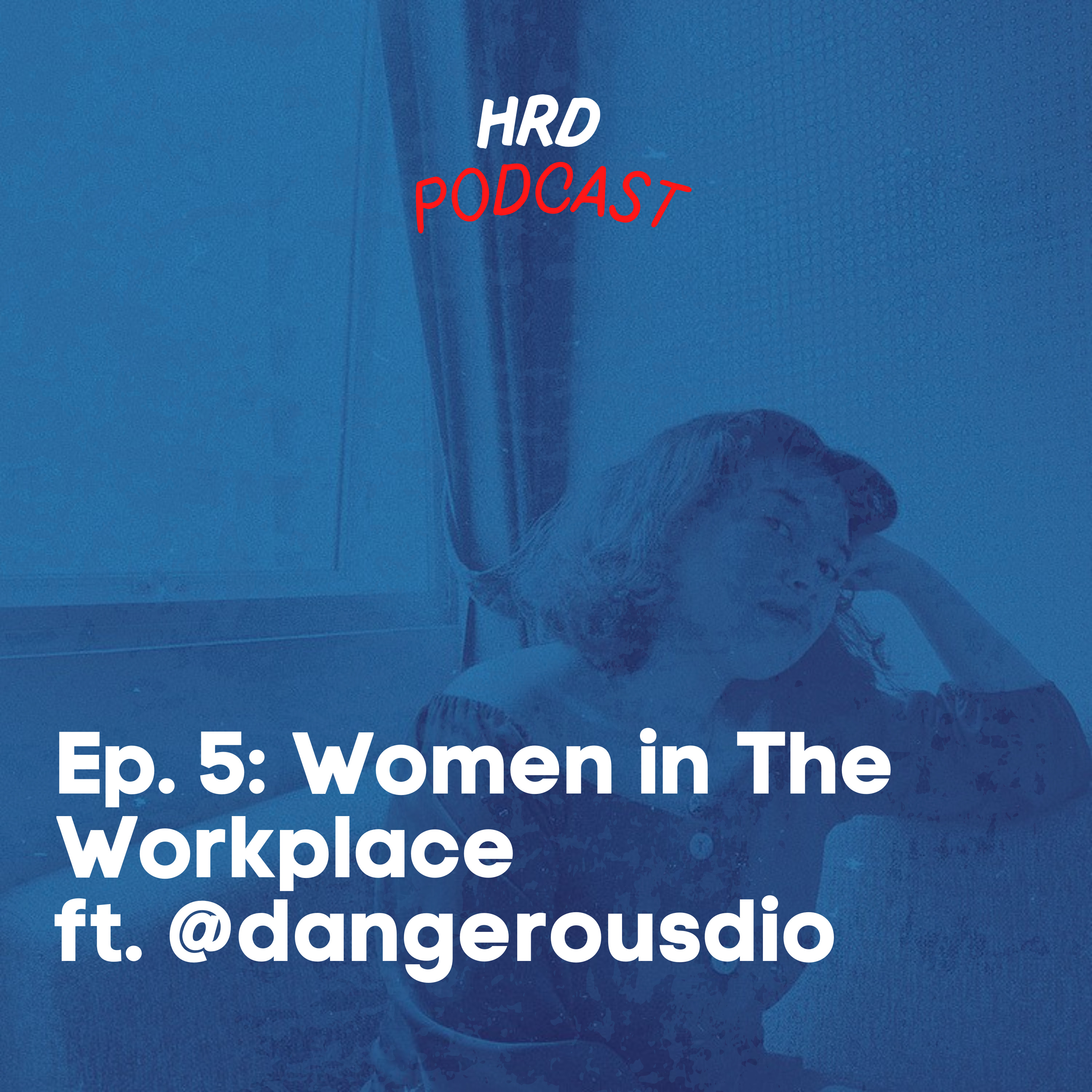 HRD Podcast, Ep. 5 - Women in The Workplace ft. @dangerousdio cover art