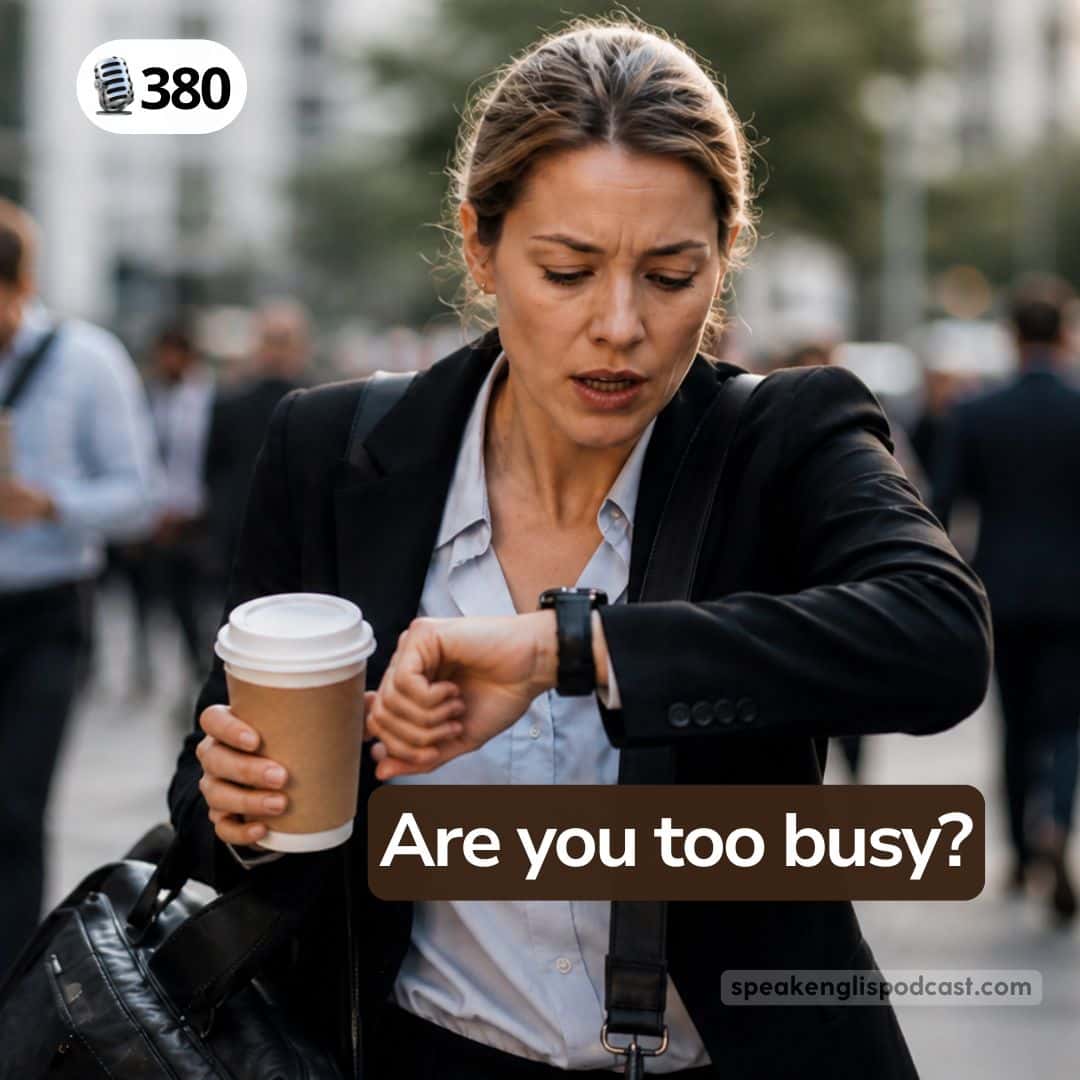 #380 Are you too busy?