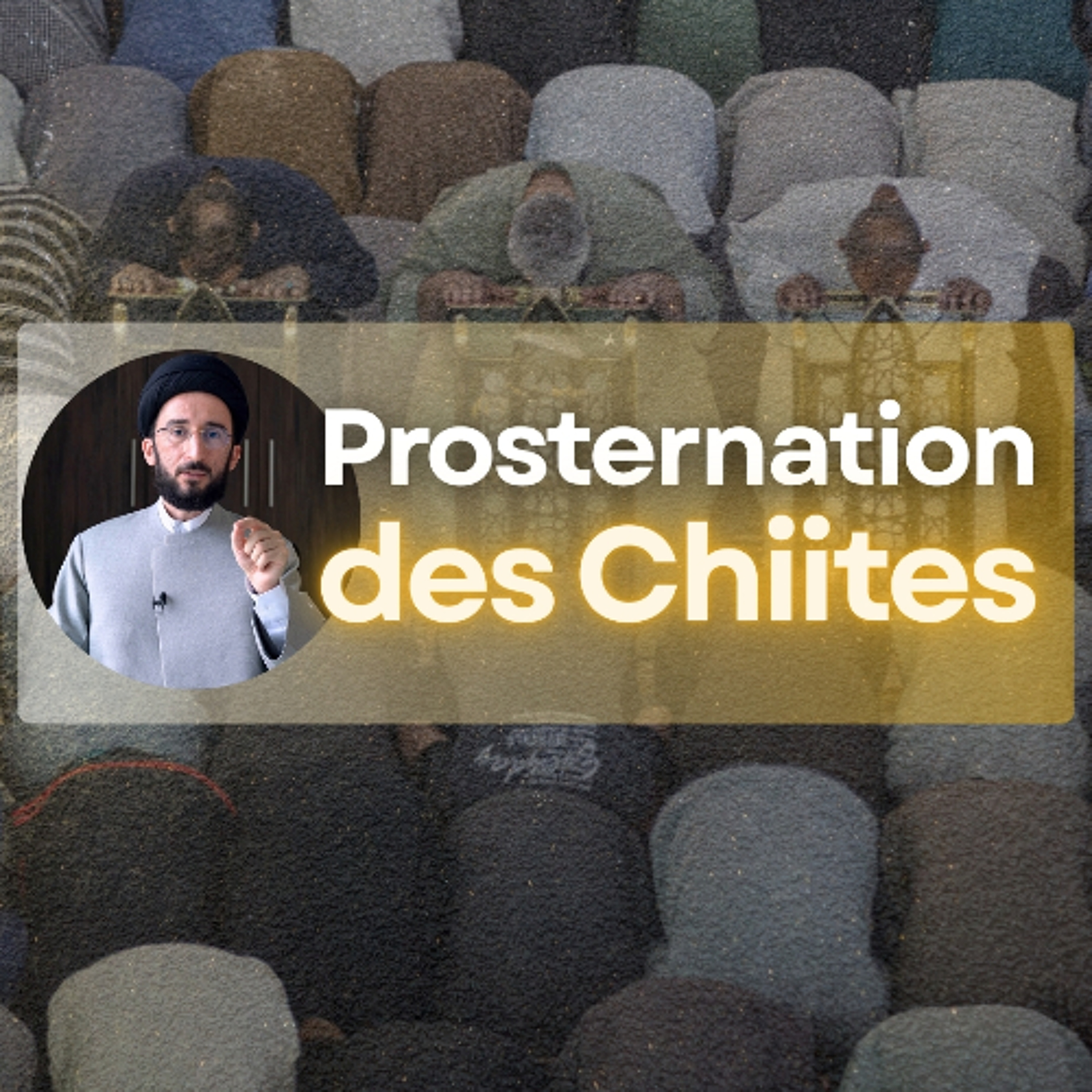 Pourquoi les chiites ne se prosternent pas comme les sunnites ?