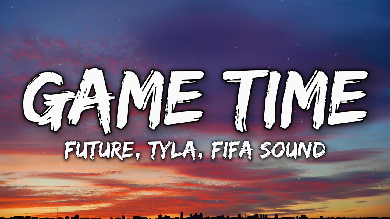Future, Tyla, FIFA Sound - Game Time (Lyrics) cover art