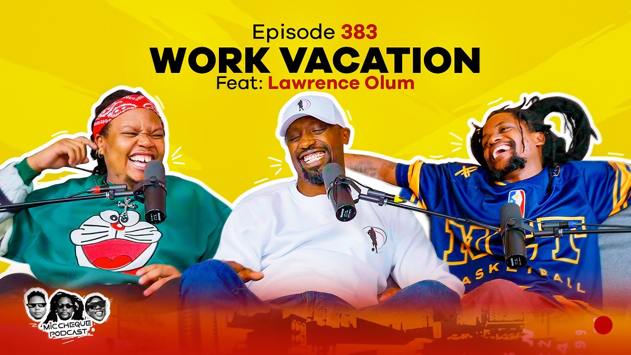 MIC CHEQUE PODCAST | Episode 383 | Work vacation Feat. LAWRENCE OLUM cover art