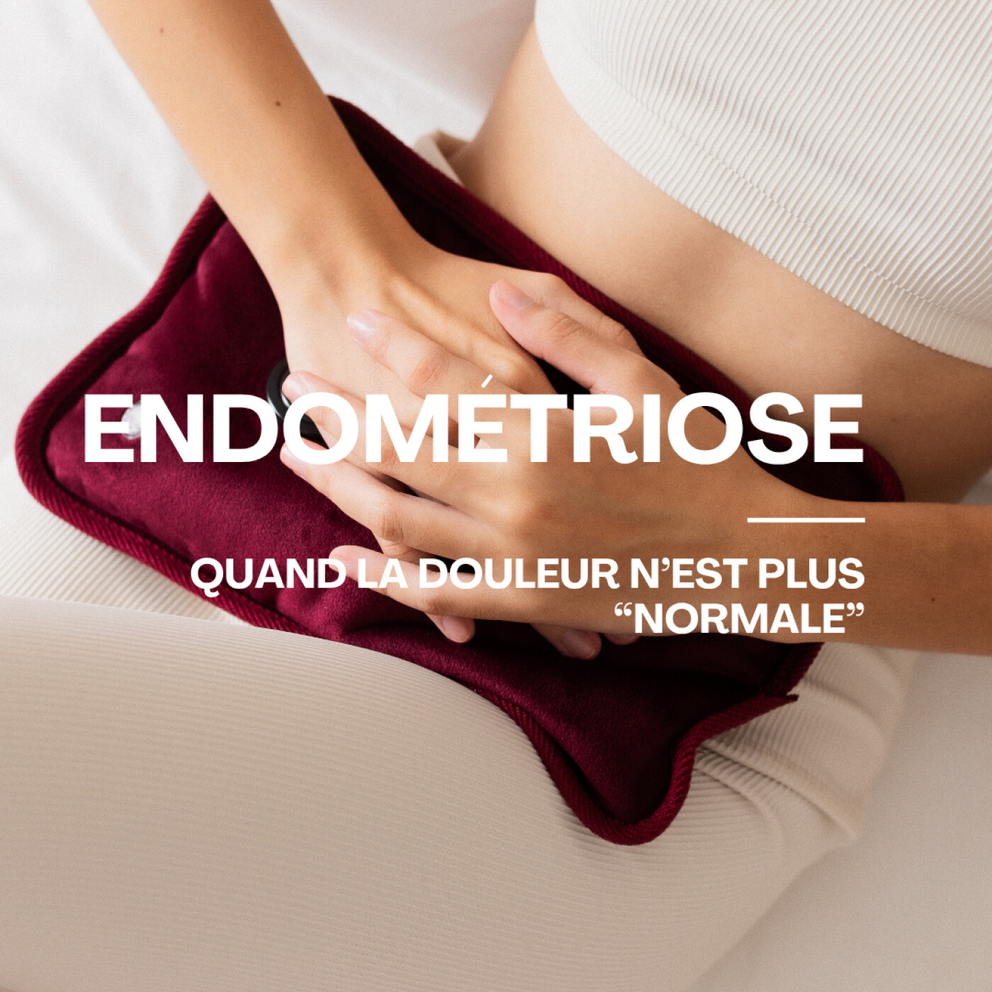 ENDOMÉTRIOSE : QUAND LA DOULEUR N'EST PLUS "NORMALE"