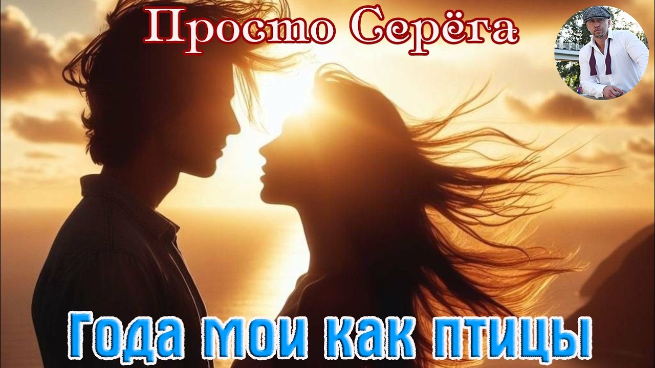 Новинка! Песня в душу! ПРОСТО СЕРЁГА  -  ГОДА МОИ КАК ПТИЦЫ cover art