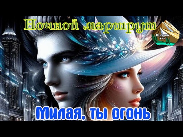 Премьера Шансона Юга! НОЧНОЙ МАРШРУТ  -  МИЛАЯ, ТЫ ОГОНЬ cover art