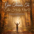 Give Thanks To The Holy One♡