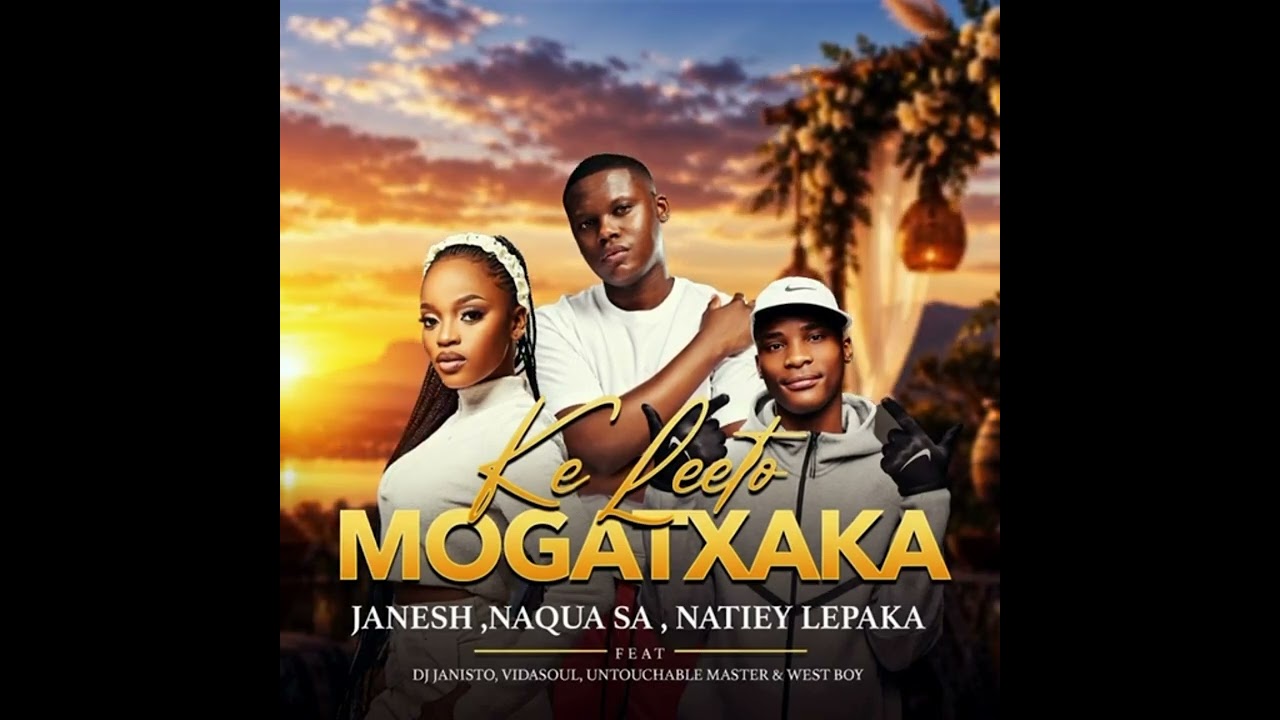 Ke Leeto Mogatxaka - Janesh, Naqua SA, Natiey Lepaka Ft. Dj Janisto, VidaSoul, Untouchable West Boy