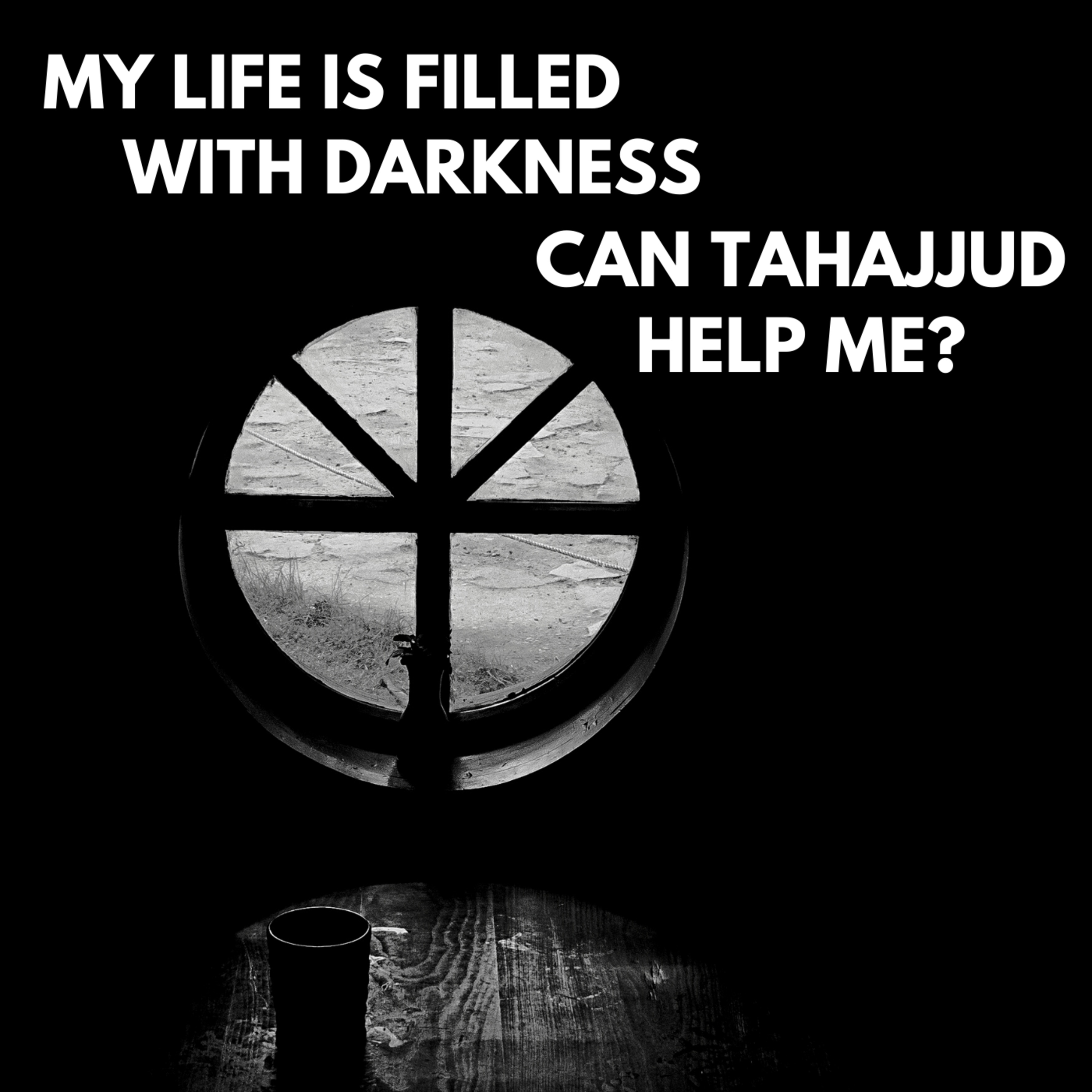 MY LIFE IS FULL OF DARKNESS- CAN TAHAJJUD HELP ME? cover art