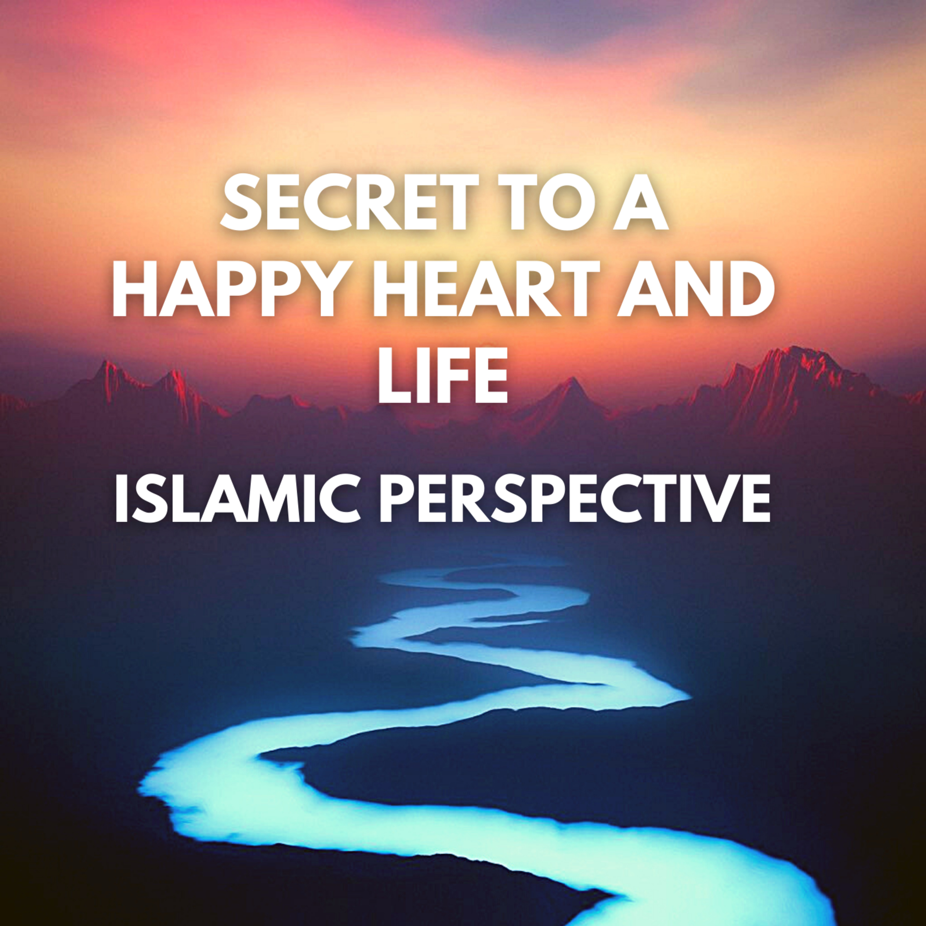 SECRET TO A HAPPY HEART & LIFE - ISLAMIC PERSPECTIVE cover art