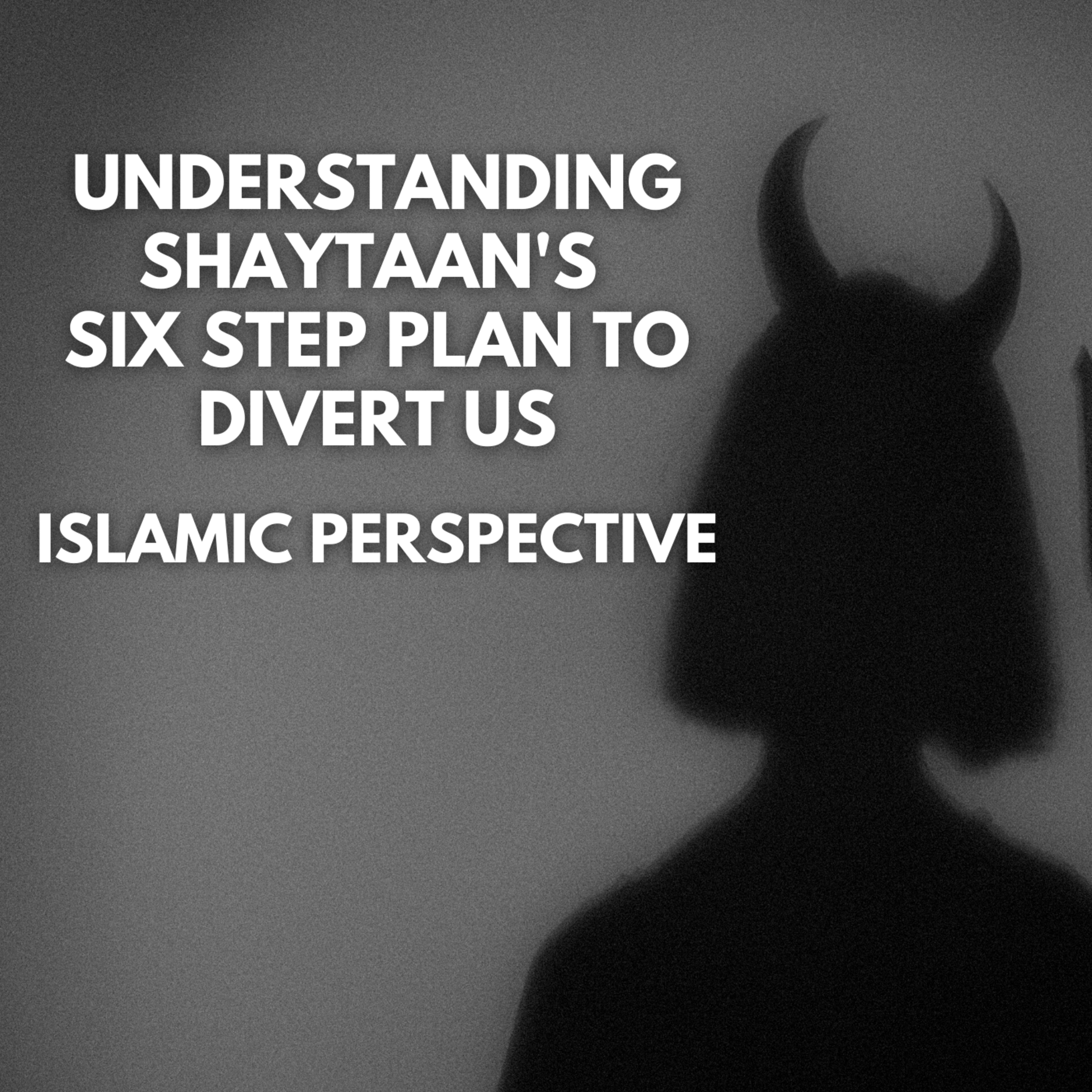 Understanding Shaytaan's 6 Step Plan to Divert Us - Islamic Perspective cover art
