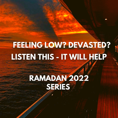 FEELING LOW? DEVASTED? LISTEN THIS - IT WILL HELP (RAMADAN 2022)