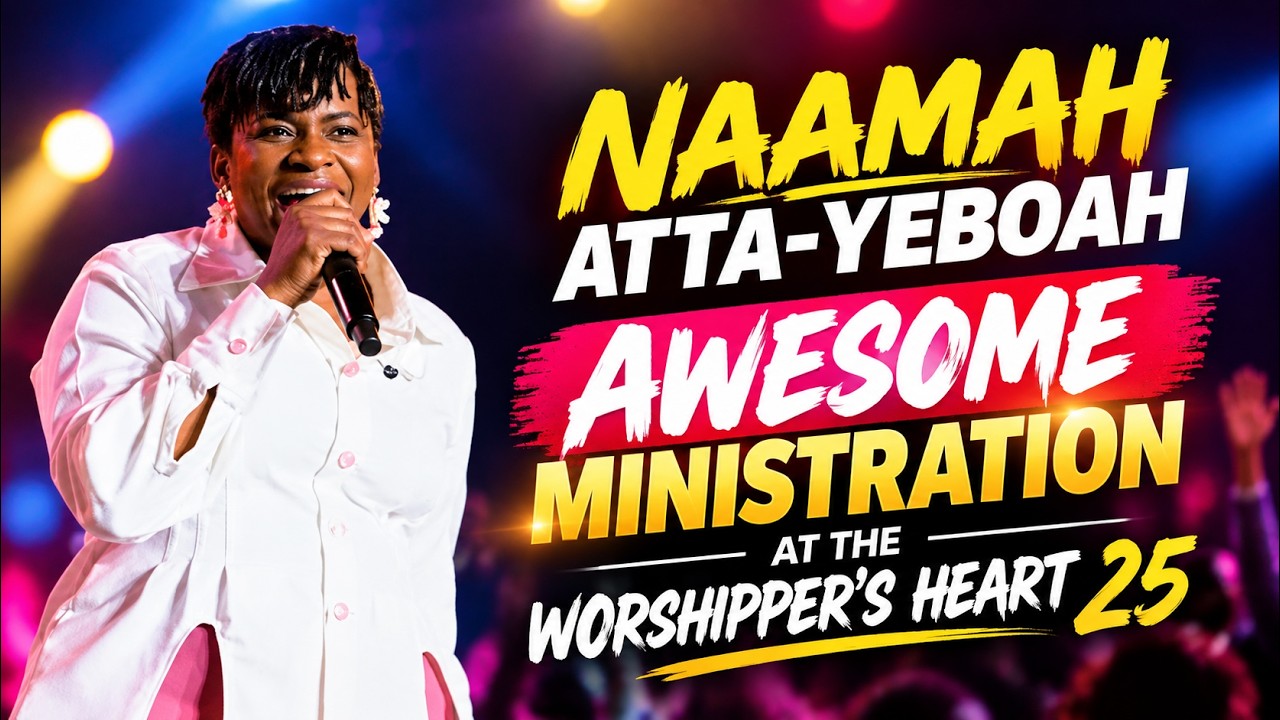 NAAMAH ATTA-YEBOAH AWESOME MINISTRATION AT THE WORSHIPPER'S HEART 25 cover art