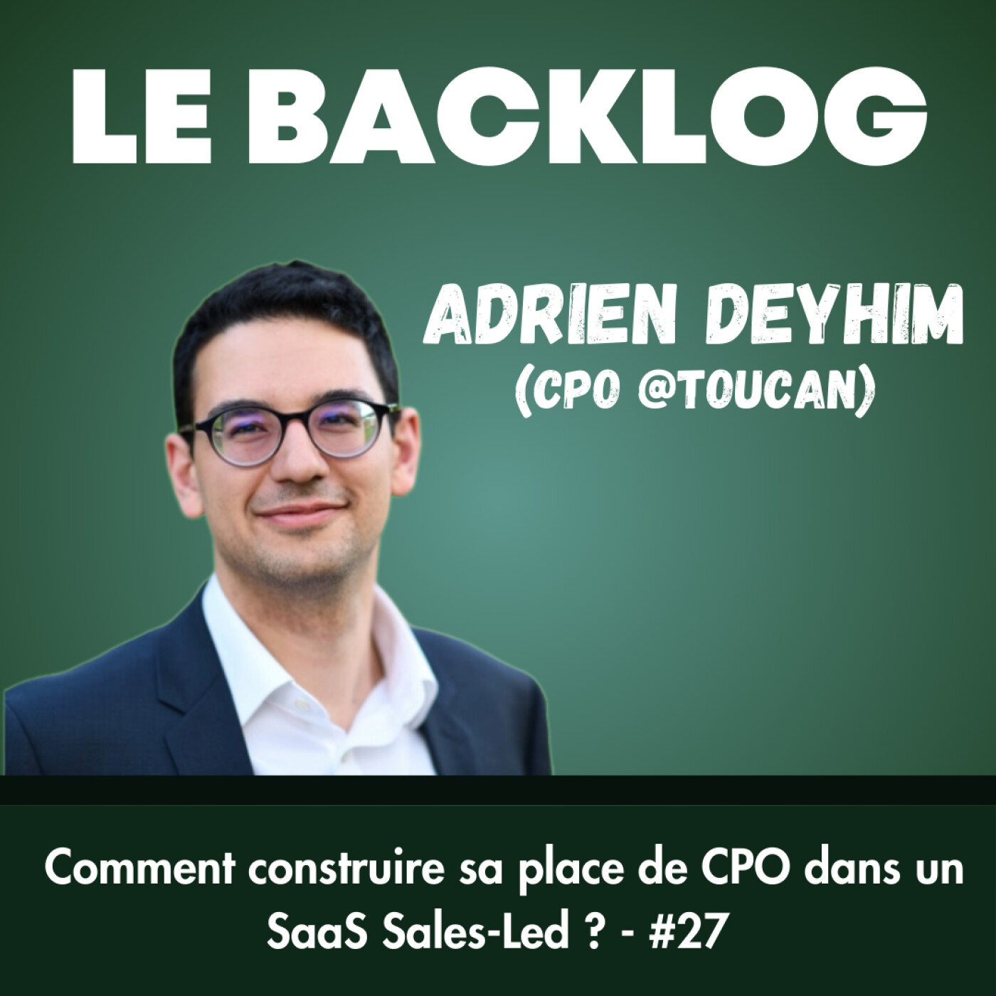 Comment construire sa place de CPO dans un SaaS Sales-Led ? - #27 (Adrien Deyhim, CPO @Toucan) cover art