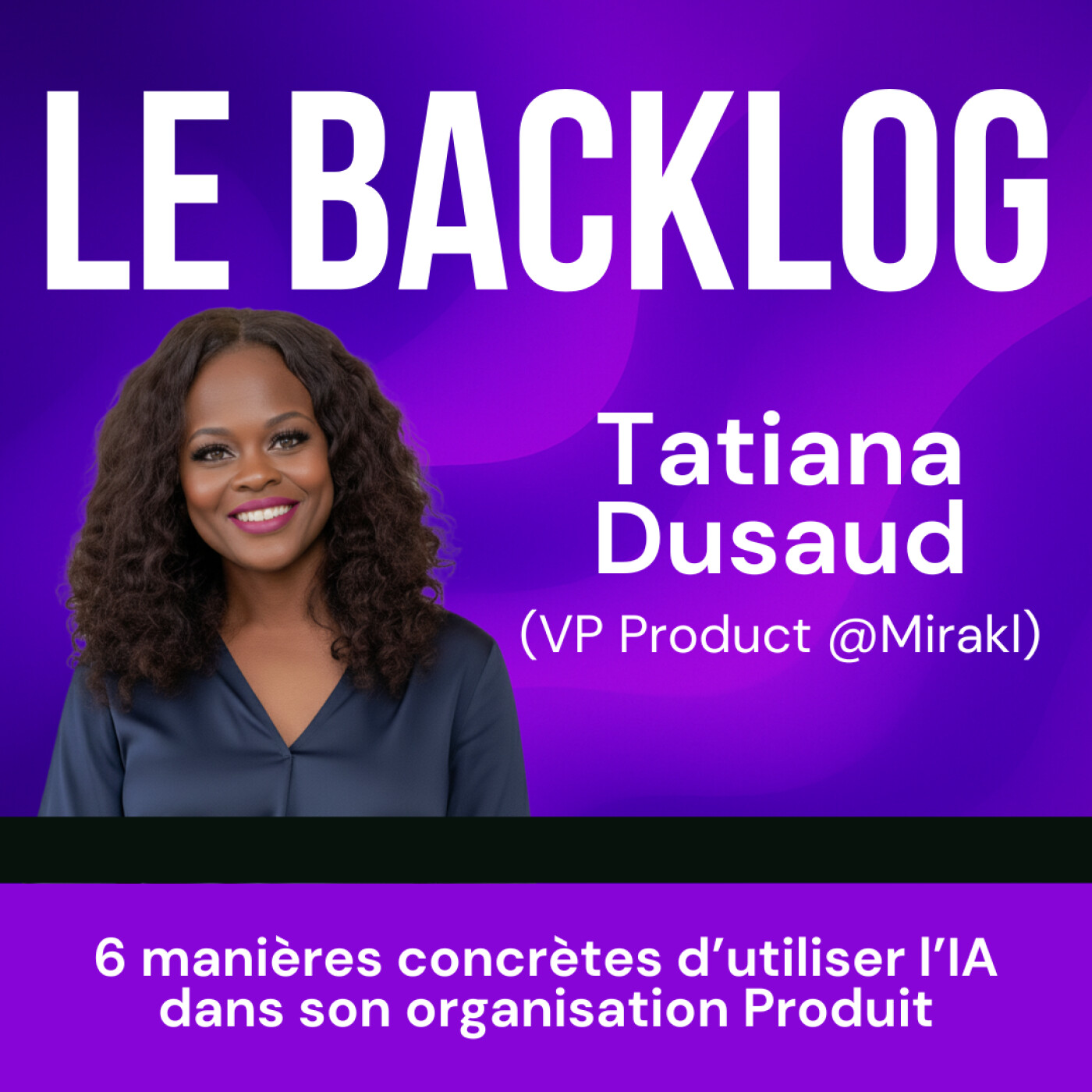 31. Les 6 manières concrètes d’utiliser l’IA dans son organisation Produit (Tatiana, VP Product @Mirakl) cover art