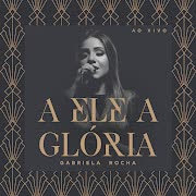 A Ele a Glória (Ao Vivo) cover art