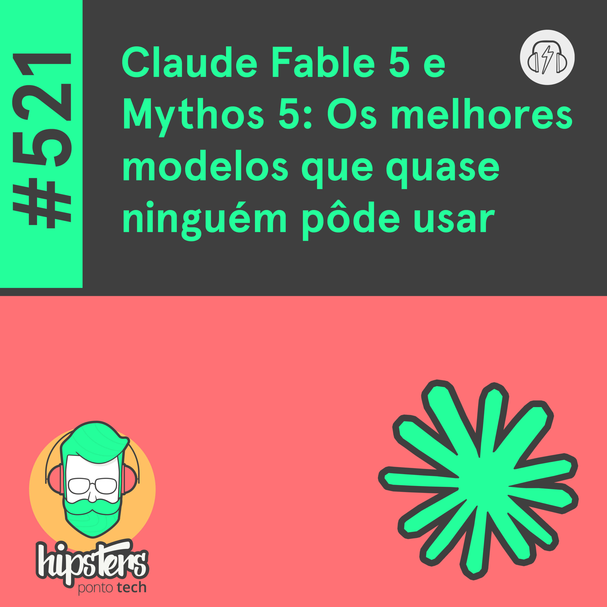 Claude Fable 5 e Mythos 5: Os melhores modelos que quase ninguém pôde usar – Hipsters Ponto Tech #521 cover art