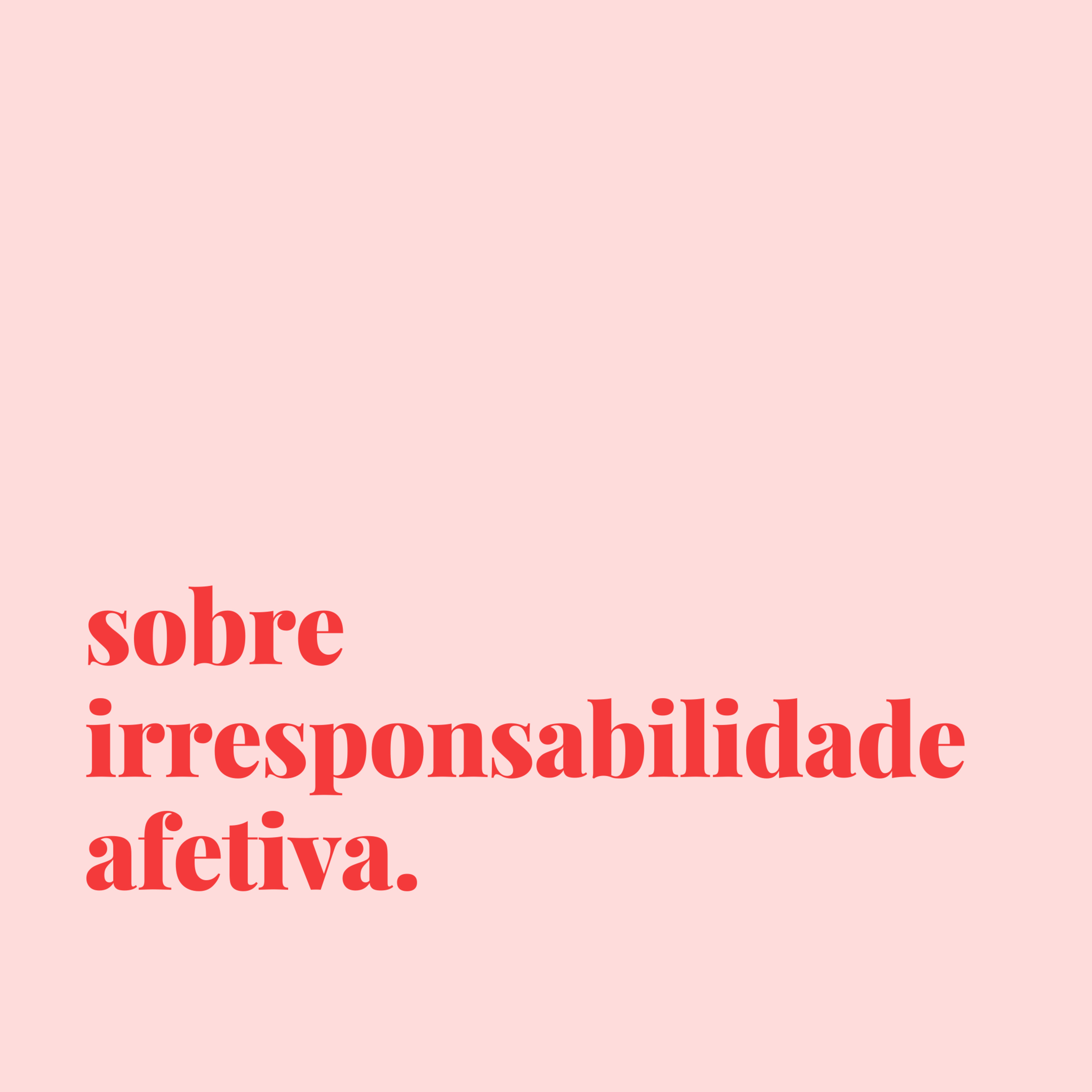 #160 - sobre irrespondabilidade afetiva.