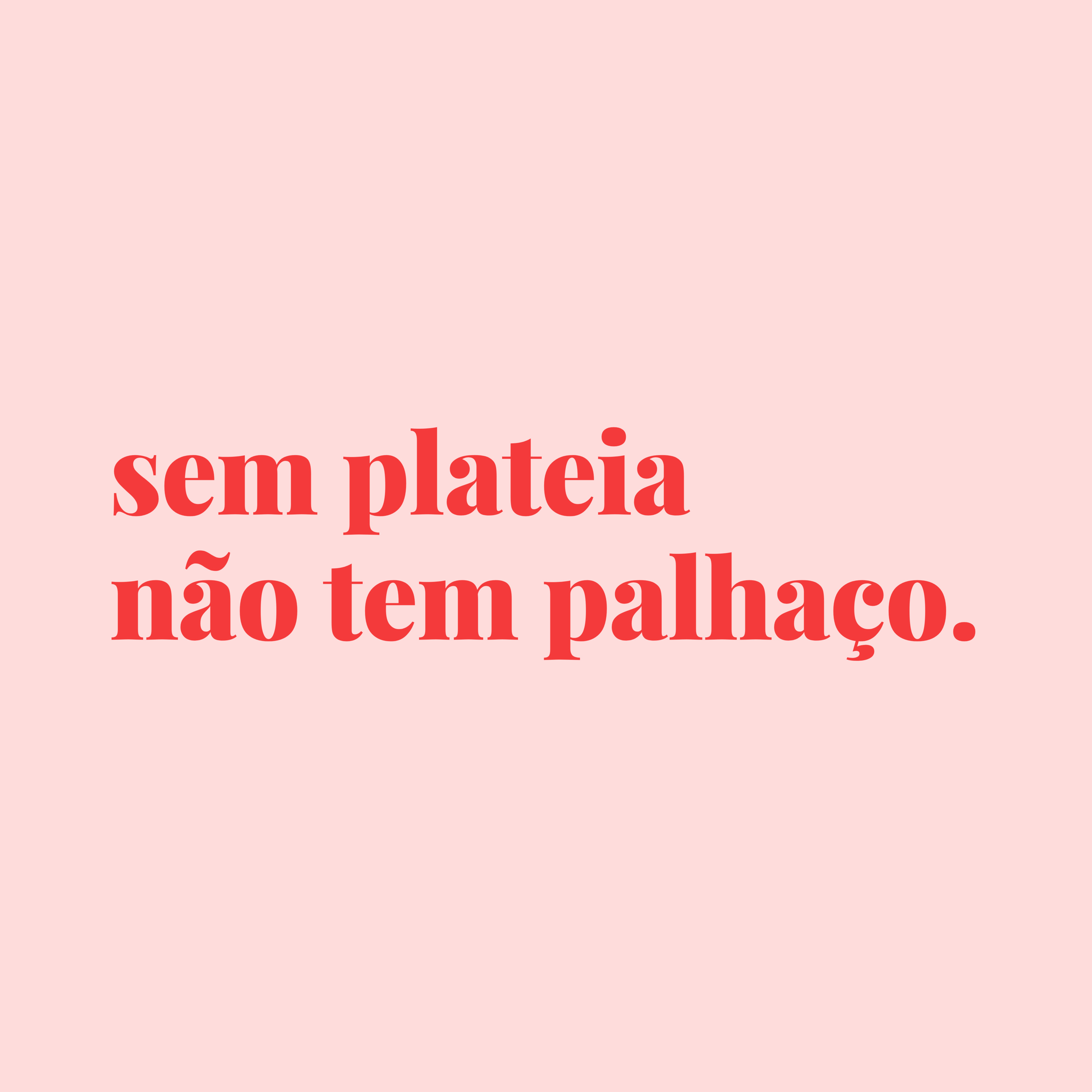 #158 - sem plateia não tem palhaço.