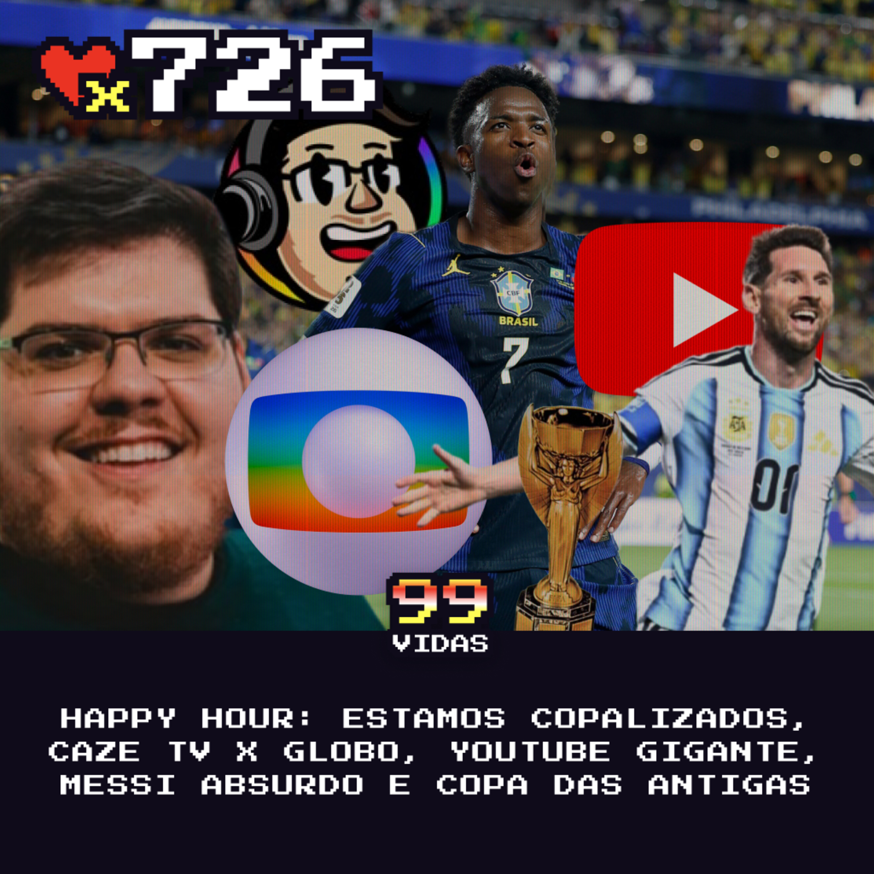 99Vidas 726 - Happy Hour: Estamos Copalizados, CazéTV x Globo, YouTube Gigante, Messi Absurdo e Copa das Antigas cover art