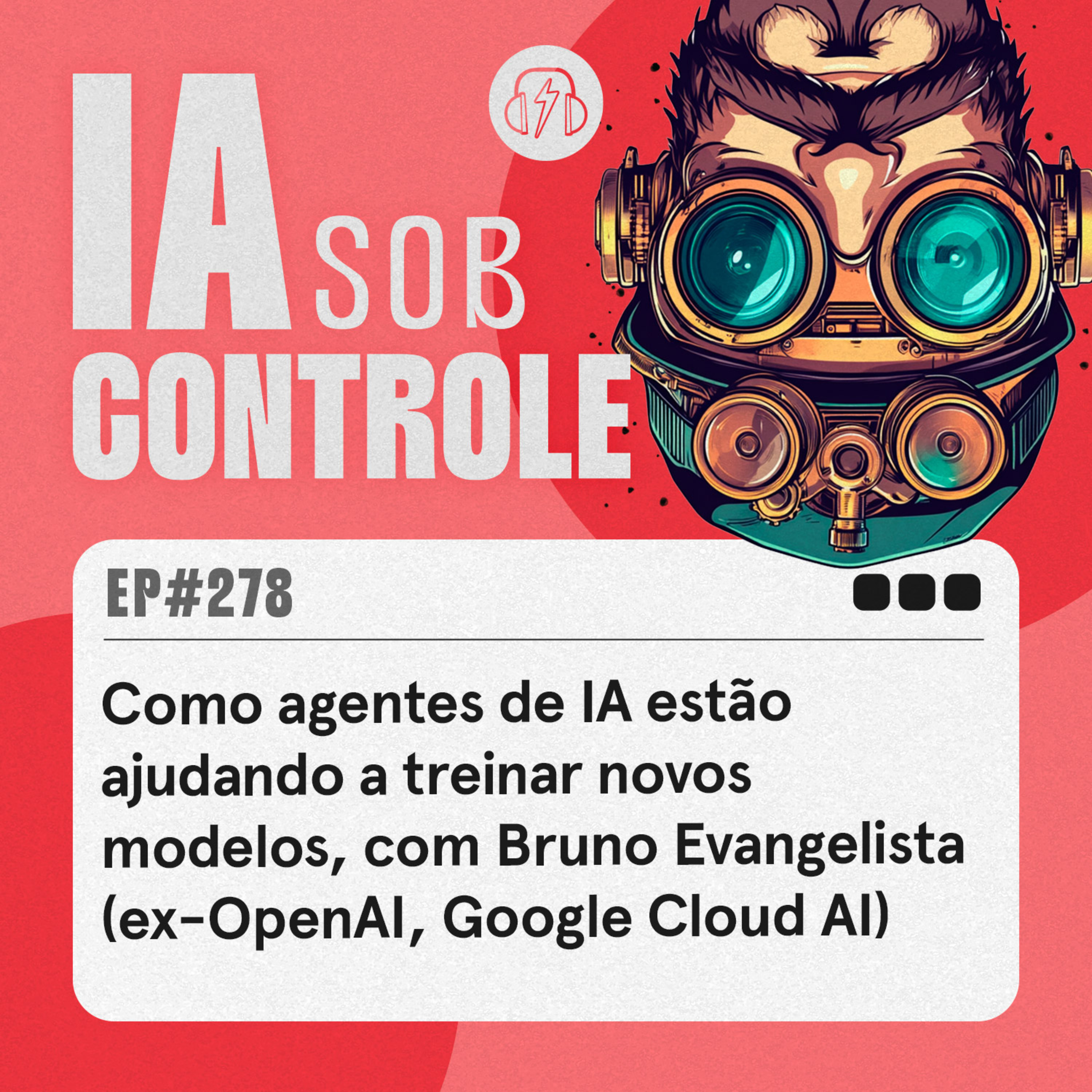 278: Como agentes de IA estão ajudando a treinar novos modelos, com Bruno Evangelista (ex-OpenAl, Google Cloud Al) cover art