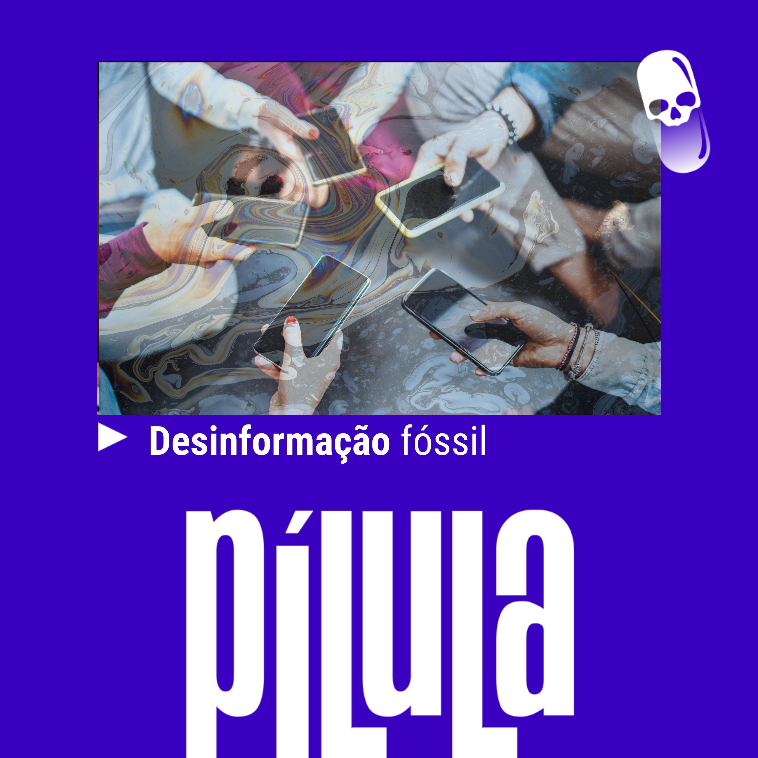 PÍLULA - Desinformação fóssil cover art