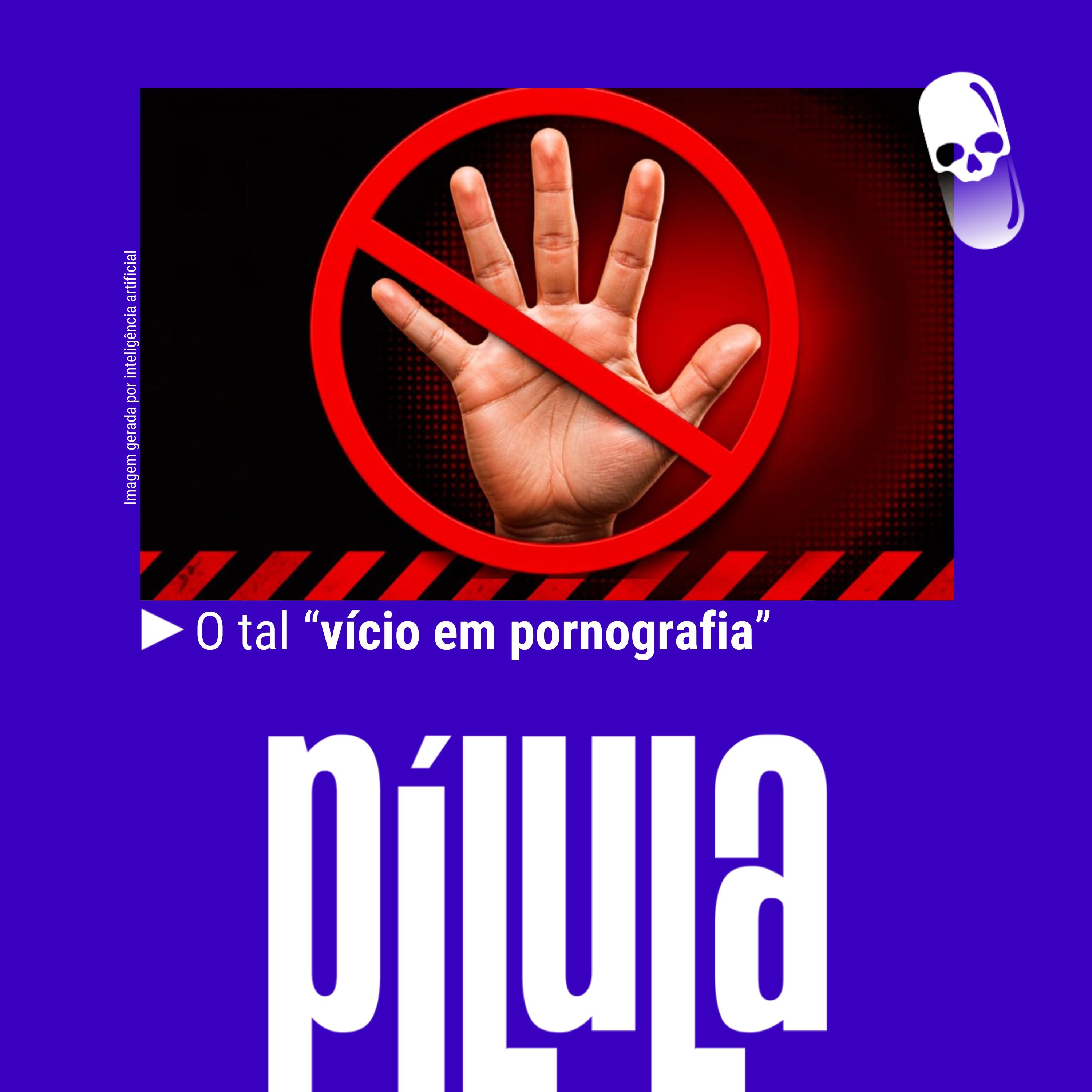 PÍLULA - O tal "vício em pornografia" cover art