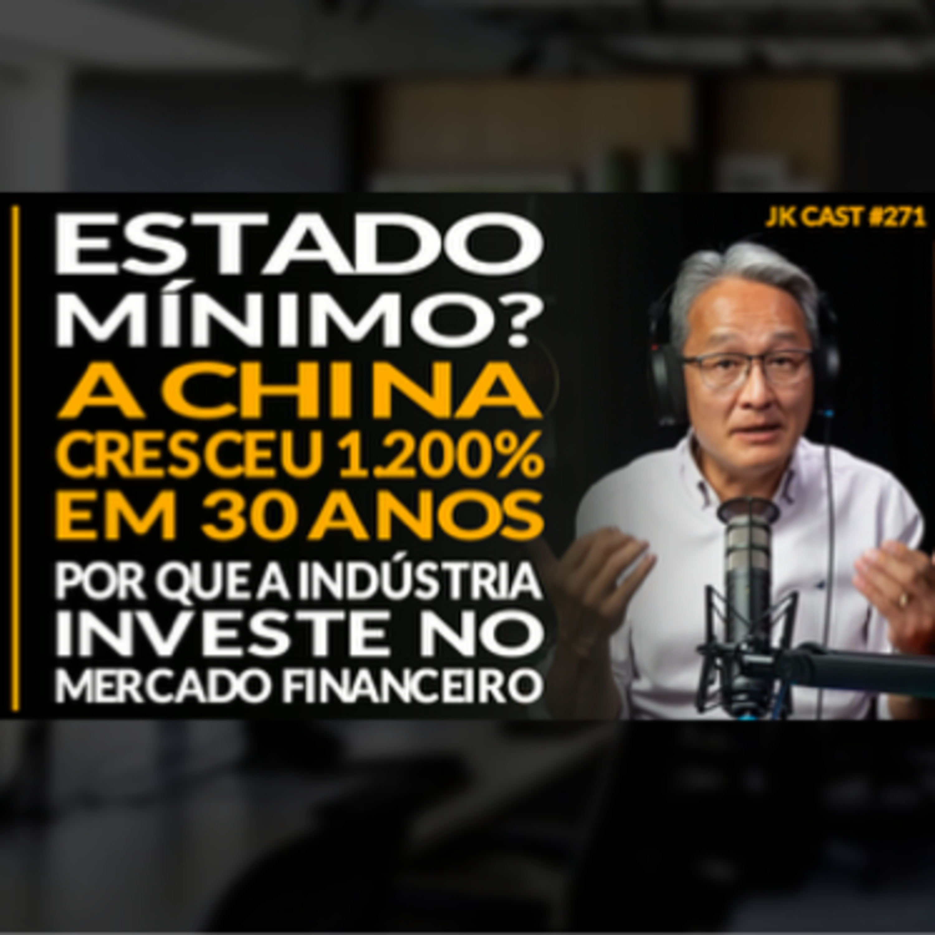 JK Cast #271 - Estado Mínimo, A China Cresceu 1.200% em 30 anos, Por que a Indústria Investe no Mercado Financeiro? cover art