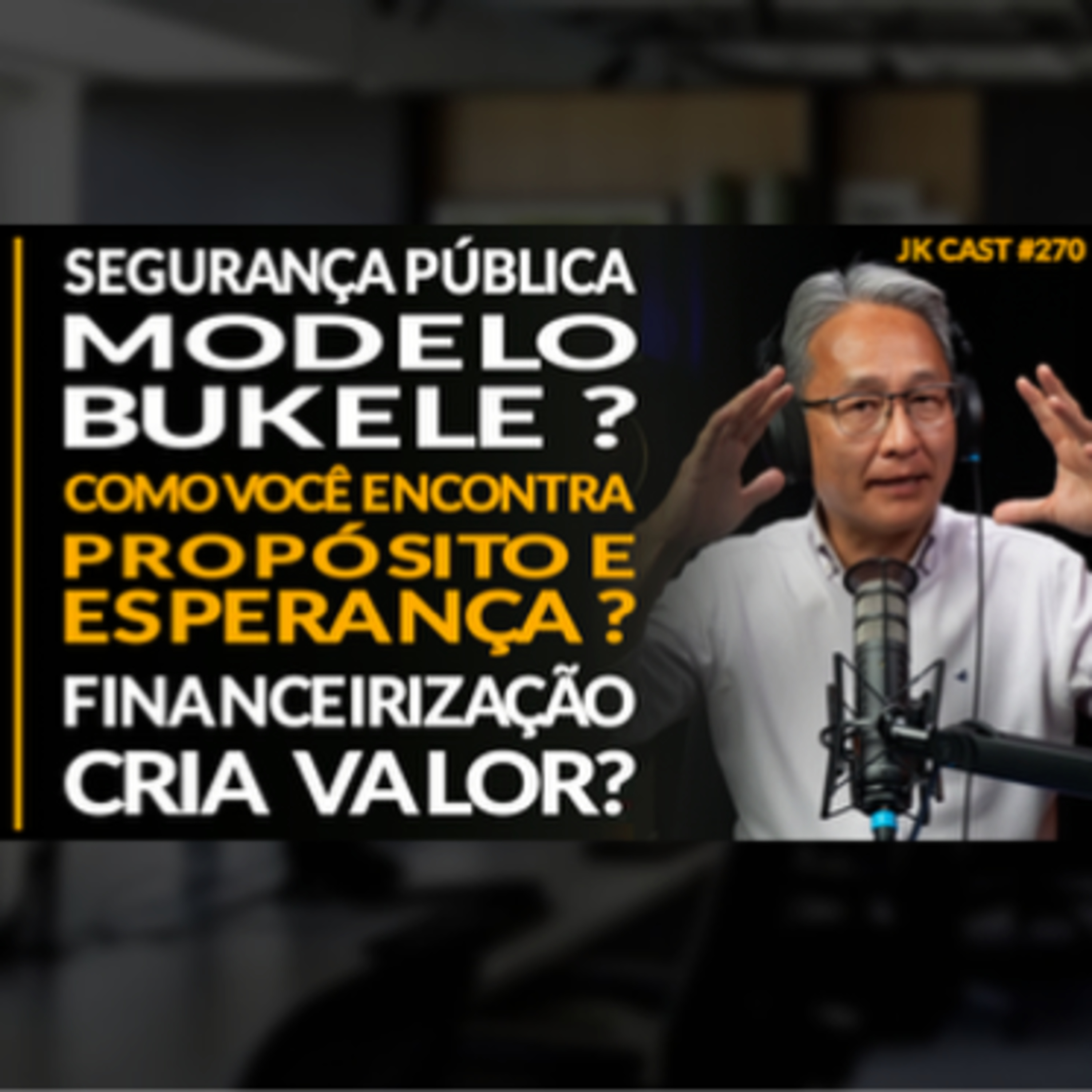 JK Cast #270 - Segurança Pública Modelo Bukele? Como Você Encontra Propósito e Esperança? A Financeirização Cria Valor? cover art