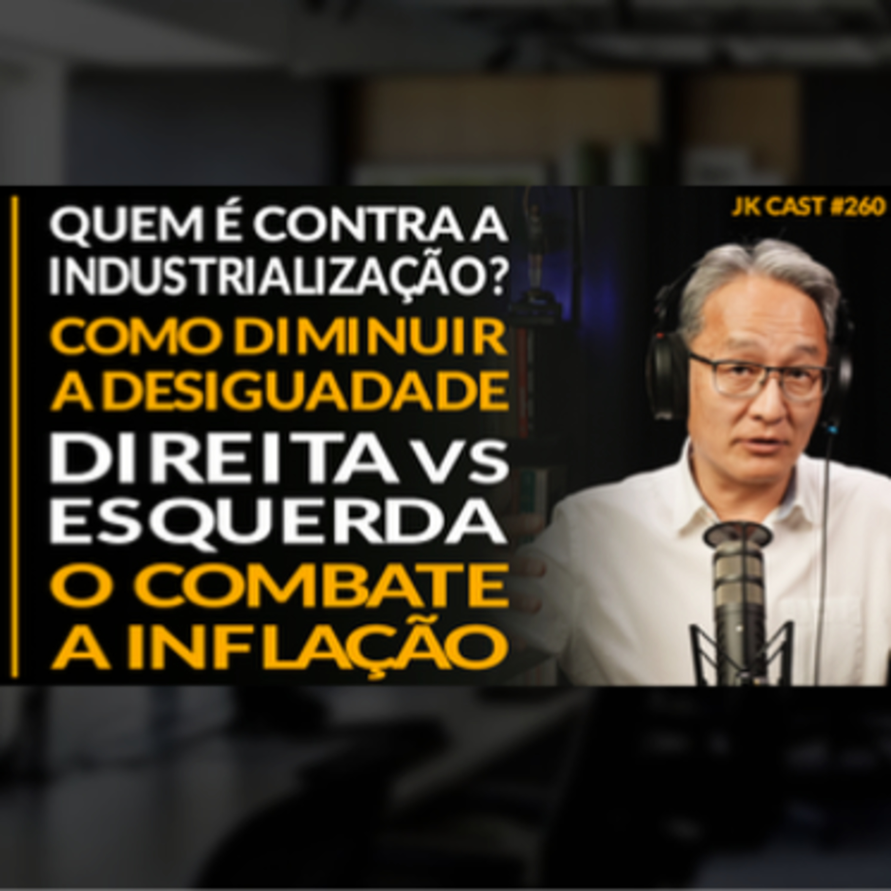 JK Cast #260 - Quem é Contra a Industrialização? Como Diminuir a Desigualdade, Direita x Esquerda, O Combate a Inflação cover art