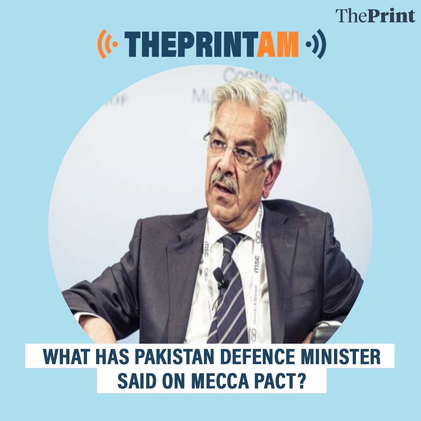 ThePrintAM: What has Pakistan Defence Minister said on Mecca Pact? cover art