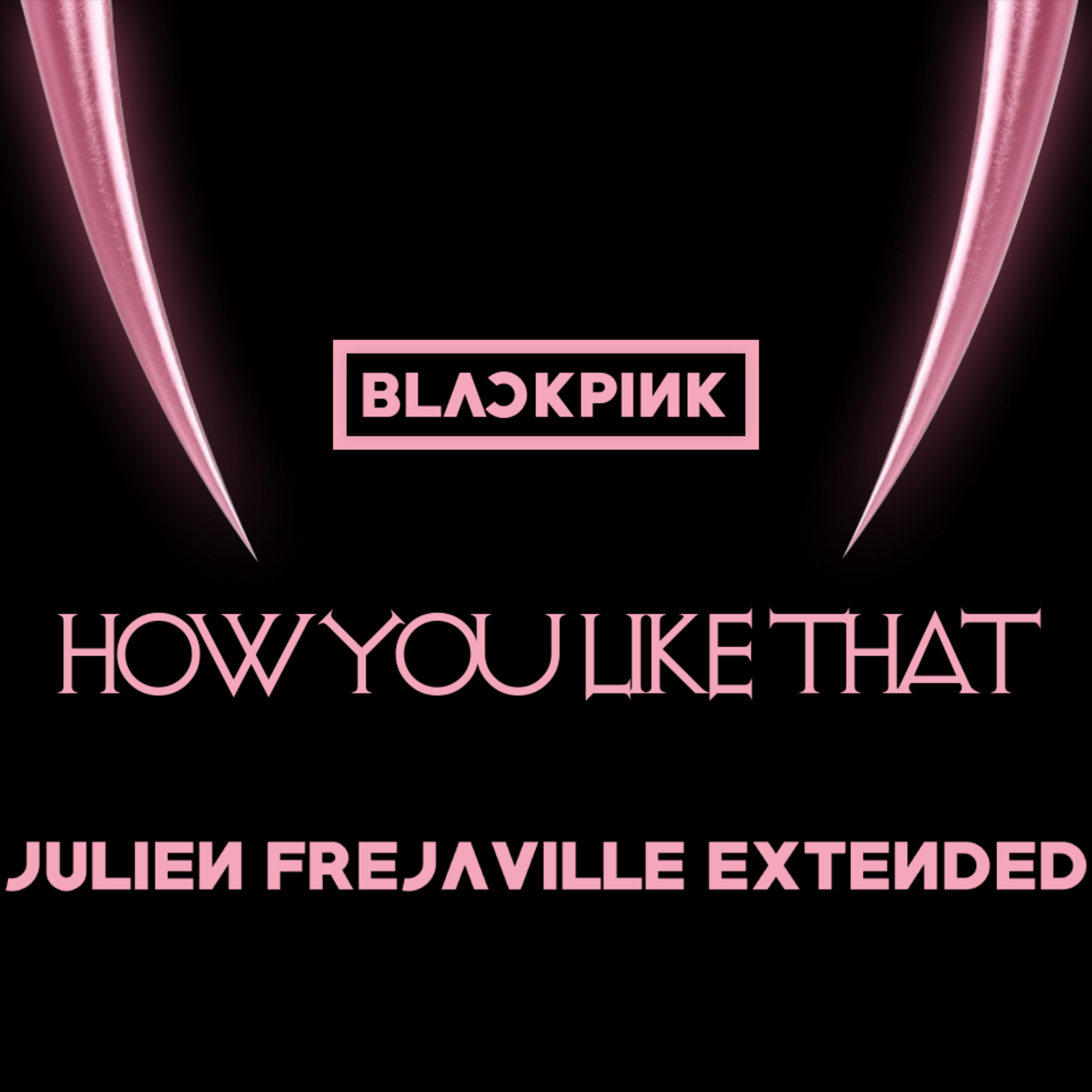 BLACKPINK - HOW YOU LIKE THAT (JULIEN FREJAVILLE EXTENDED) cover art