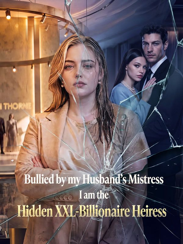 Poster Bullied by my Husband's Mistress，I am the Hidden XXL-Billionaire Heiress