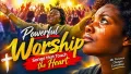 POWERFUL WORSHIP SONGS THAT TOUCH THE HEART